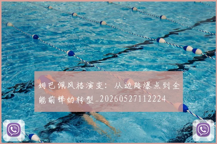 姆巴佩风格演变：从边路爆点到全能前锋的转型_20260527112224