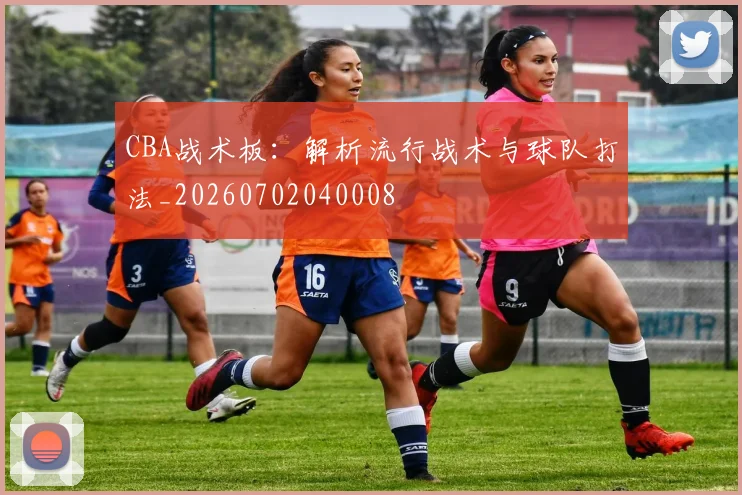 CBA战术板：解析流行战术与球队打法_20260702040008