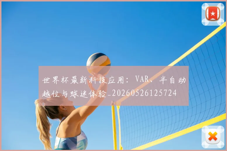 世界杯最新科技应用:VAR、半自动越位与球迷体验_20260526125724