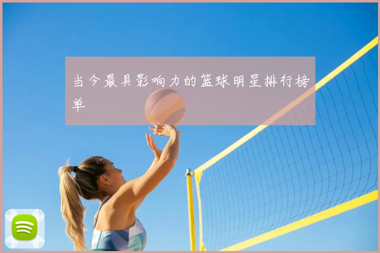 当今最具影响力的篮球明星排行榜单