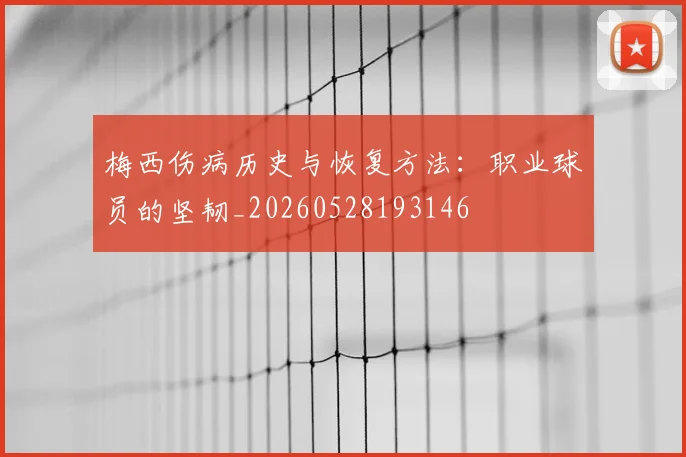 梅西伤病历史与恢复方法：职业球员的坚韧_20260528193146